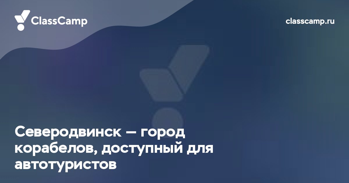 Северодвинск — город корабелов, доступный для автотуристов