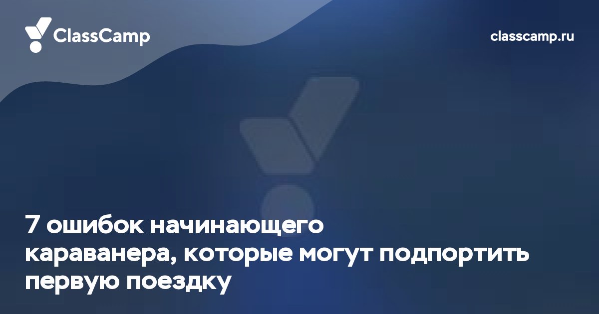 7 ошибок начинающего караванера, которые могут подпортить первую поездку