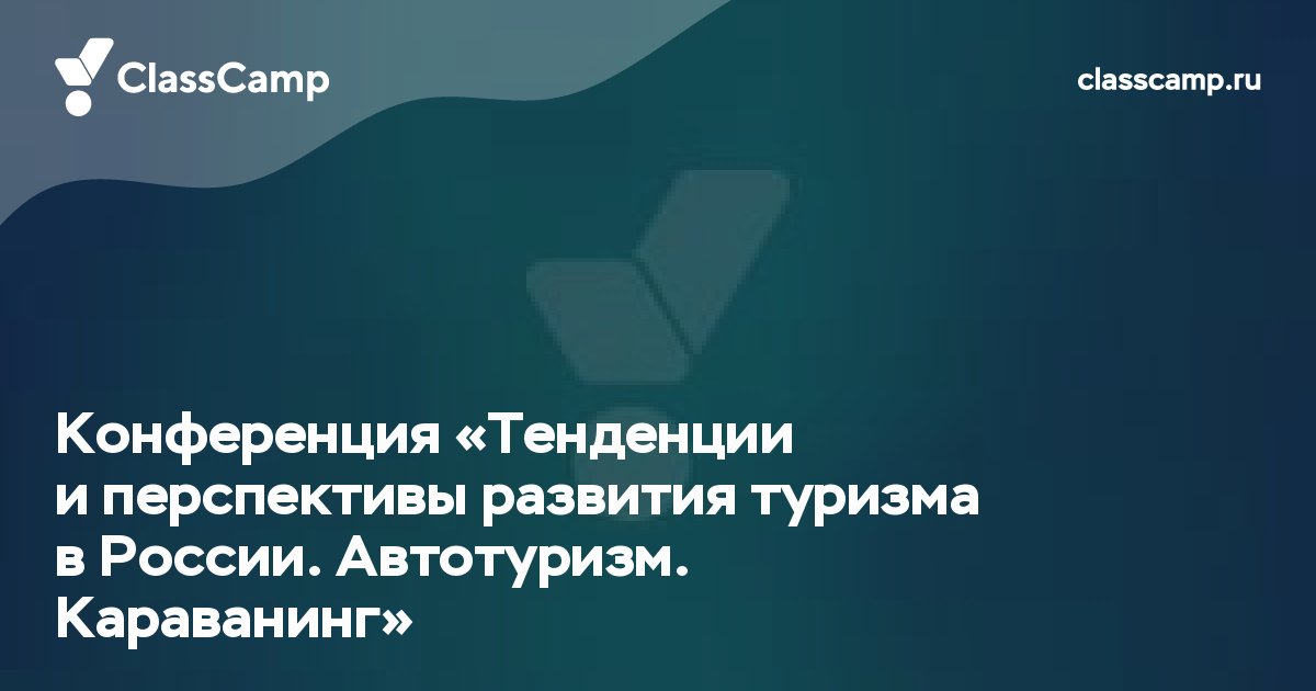 Конференция «Тенденции и перспективы развития туризма в России. Автотуризм. Караванинг»